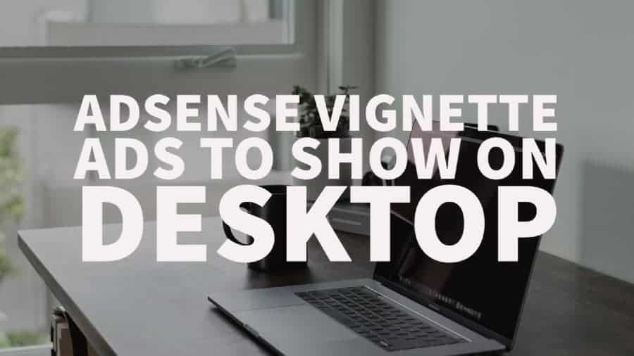 AdSense Vignette ads to show on desktop 1