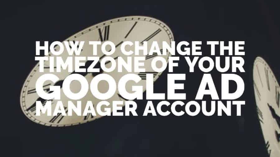 How to change the timezone of your Google Ad Manager account