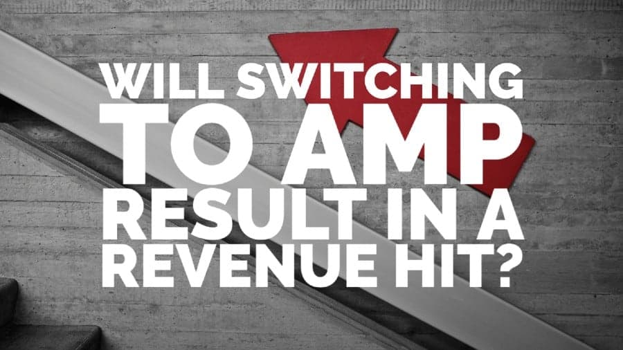 Will switching to AMP result in a revenue hit