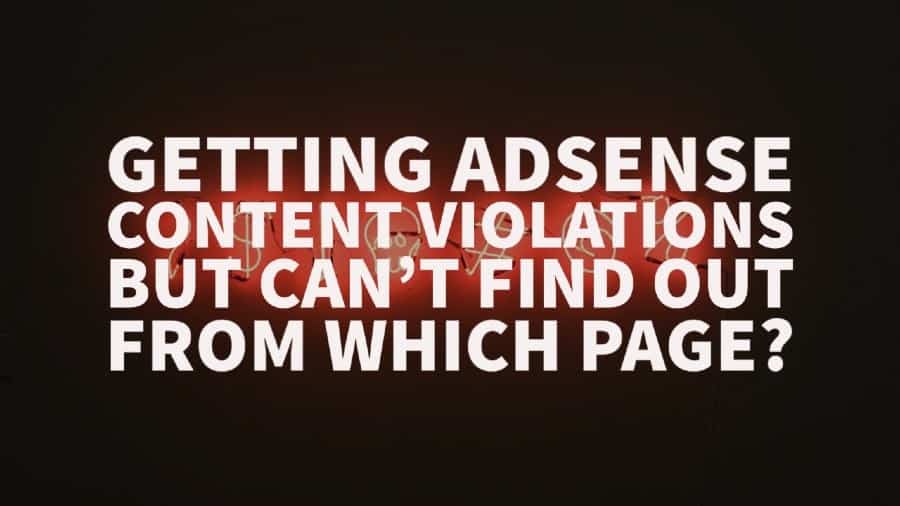 Getting AdSense Content Violations But Can’t Find Out From Which Page