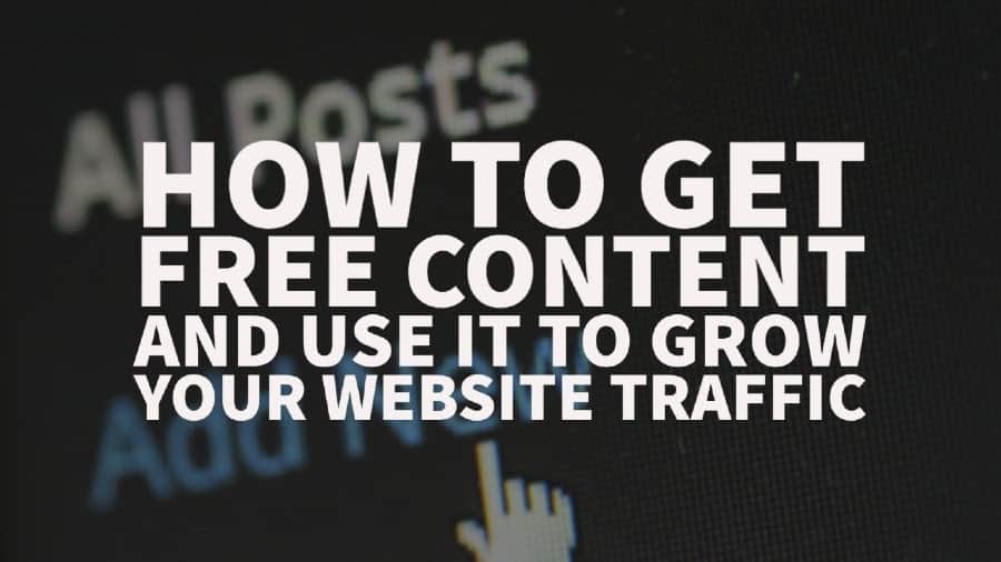 How to get free content and use it to grow your website traffic