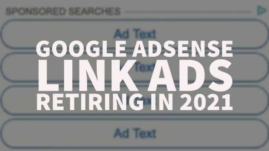 Google AdSense Link Ads Retiring in 2021