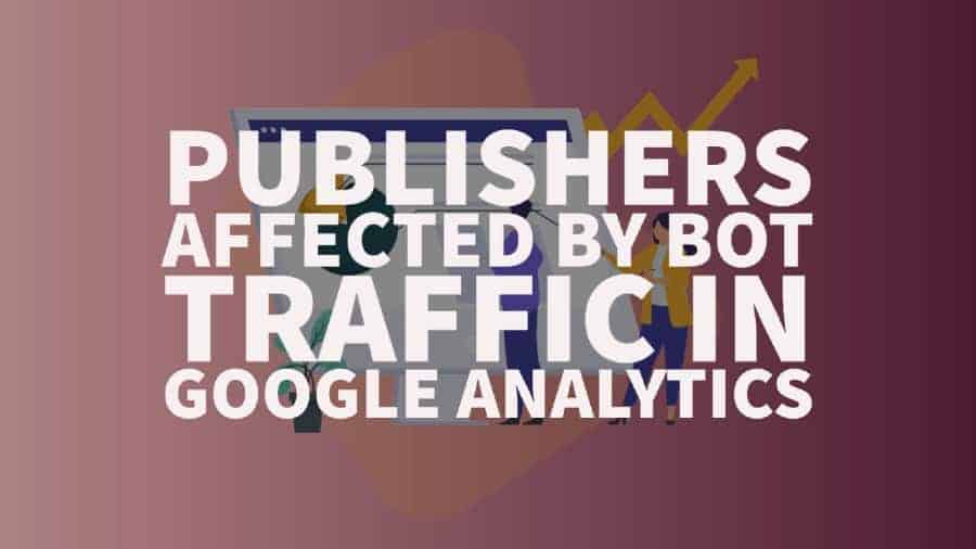 Publishers affected by Bot Traffic in Google Analytics