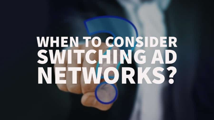 When to consider switching ad networks