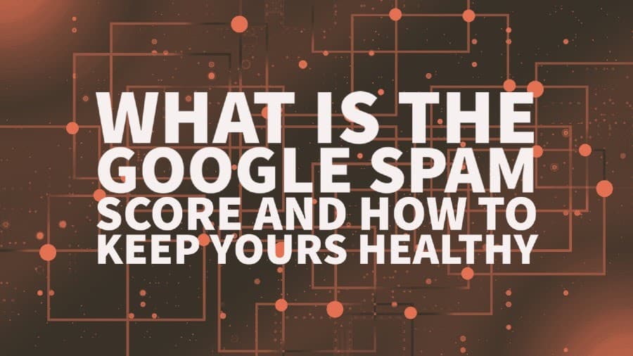 What is the Google Spam Score and how to keep yours healthy
