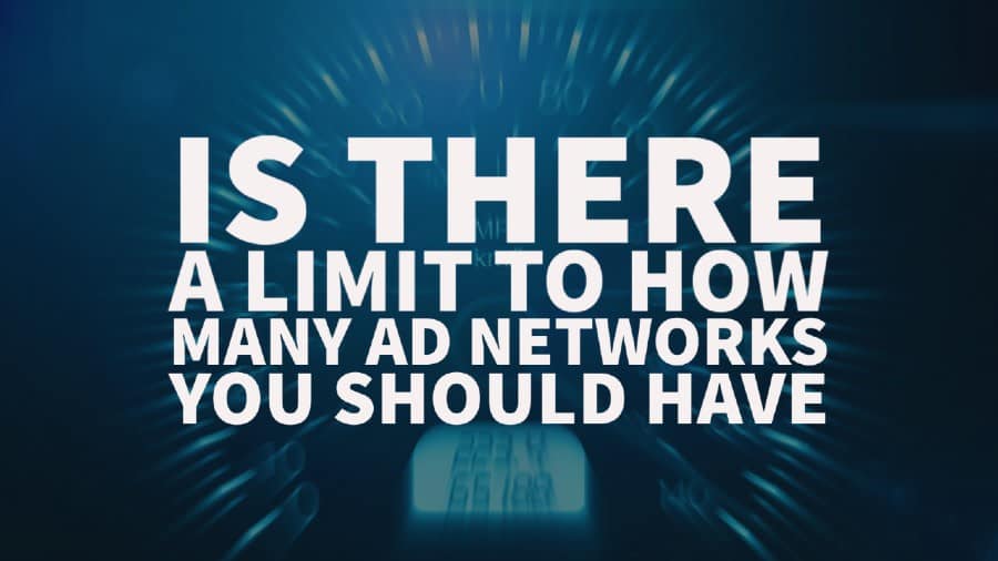 Is there a limit to how many ad networks you should have_