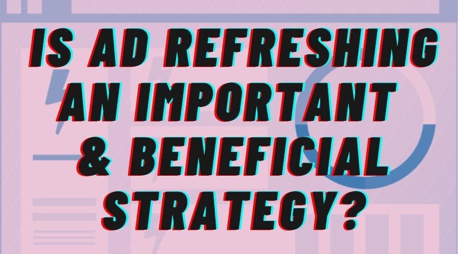 is-ad-refreshing-an-important-beneficial-strategy