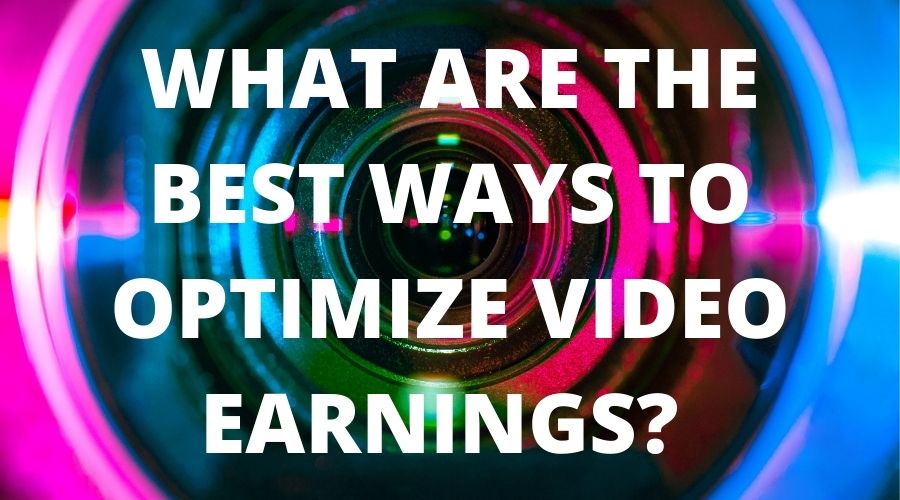 What are the best ways to optimize Video Earnings [2022]