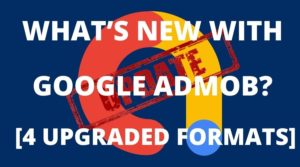 What’s new with Google AdMob [4 upgraded Formats] - MonetizeMore