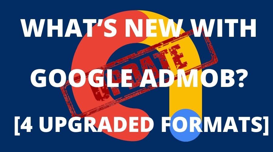 What’s new with Google AdMob [4 upgraded Formats]