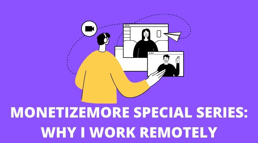 MONETIZEMORE SPECIAL SERIES WHY I WORK REMOTELY