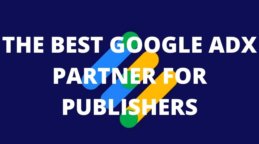 THE BEST GOOGLE ADX PARTNER FOR PUBLISHERS