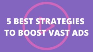 5 BEST STRATEGIES TO BOOST VAST ADS MonitizeMore