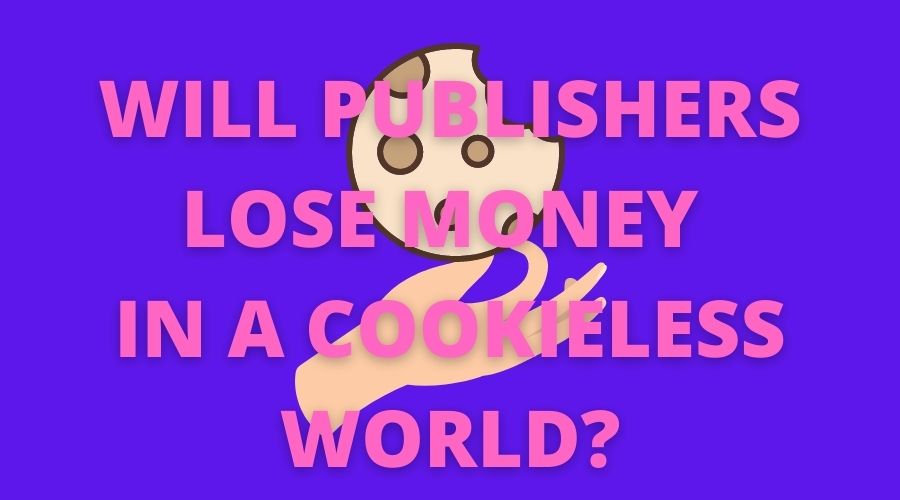 will-publishers-lose-money-in-cookieless-world