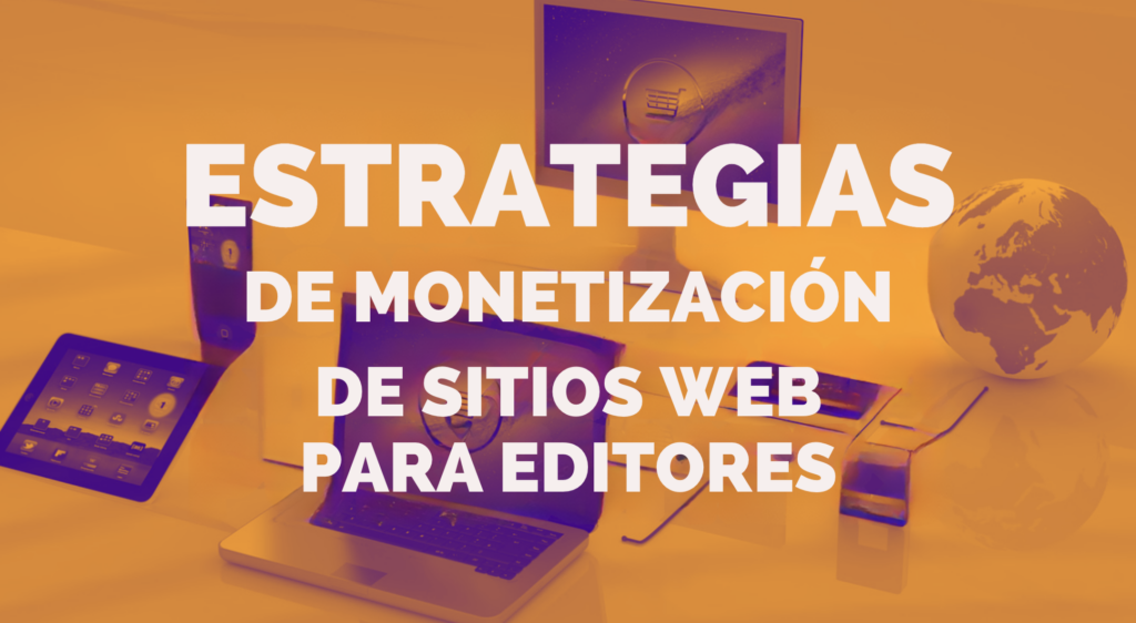 13 Estrategias Rentables de Monetización de Sitios Web que Aún No Has Probado MonitizeMore
